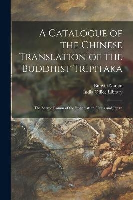 A Catalogue of the Chinese Translation of the Buddhist Tripitaka - Bunyiu 1849-1927 Nanjio