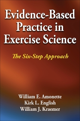 Evidence-Based Practice in Exercise Science - William E. Amonette, Kirk L. English, William J. Kraemer
