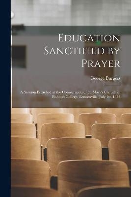 Education Sanctified by Prayer [microform] - George 1809-1866 Burgess