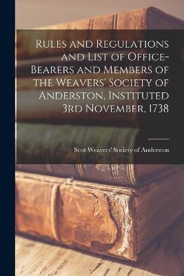 Rules and Regulations and List of Office-bearers and Members of the Weavers' Society of Anderston, Instituted 3rd November, 1738 - 