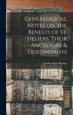 Genealogical Notes on the Benests of St. Heliers, Their Ancestors & Descendants - 