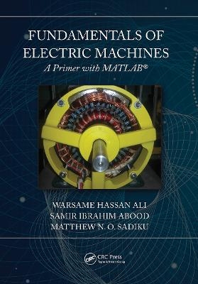 Fundamentals of Electric Machines: A Primer with MATLAB - Warsame Hassan Ali, Matthew N. O. Sadiku, Samir Abood