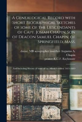 A Genealogical Record With Short Biographical Sketches of Some of the Descendants of Capt. Josiah Chapin, Son of Deacon Samuel Chapin, of Springfield, Mass.; and Including History of Some of the Allied Families. 1635-1889 - 