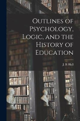 Outlines of Psychology, Logic, and the History of Education [microform] - 