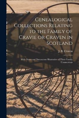 Genealogical Collections Relating to the Family of Cravie or Craven in Scotland - 