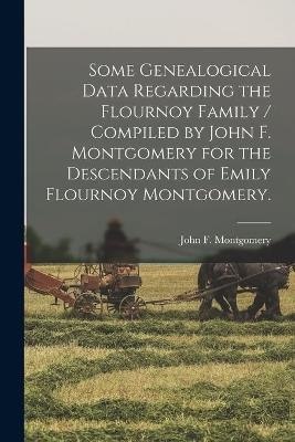 Some Genealogical Data Regarding the Flournoy Family / Compiled by John F. Montgomery for the Descendants of Emily Flournoy Montgomery. - 