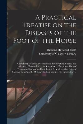 A Practical Treatise on the Diseases of the Foot of the Horse [electronic Resource] - Richard Hayward Budd