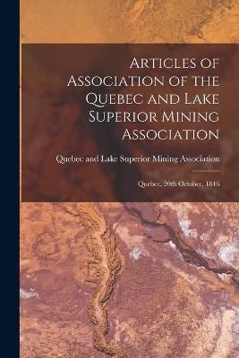 Articles of Association of the Quebec and Lake Superior Mining Association [microform] - 