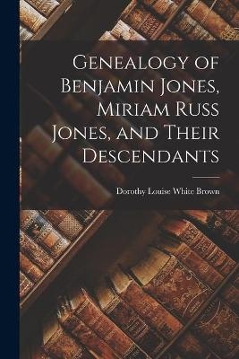 Genealogy of Benjamin Jones, Miriam Russ Jones, and Their Descendants - 