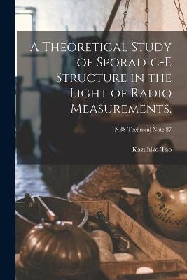 A Theoretical Study of Sporadic-E Structure in the Light of Radio Measurements.; NBS Technical Note 87 - Kazuhiko Tao
