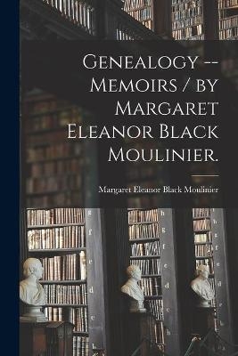 Genealogy -- Memoirs / by Margaret Eleanor Black Moulinier. - 