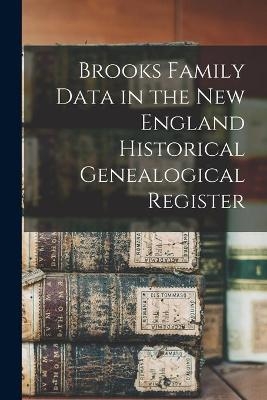 Brooks Family Data in the New England Historical Genealogical Register -  Anonymous