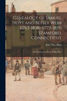 Genealogy of Samuel Hoyt and Betsey Webb (1762-1838) (1772-1819) Stamford, Connecticut; Sixth Generation From Simon Hoyt - 