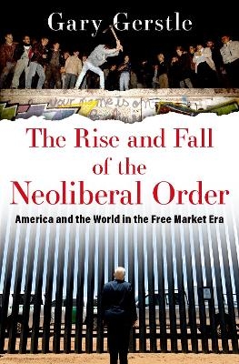 The Rise and Fall of the Neoliberal Order - Gary Gerstle