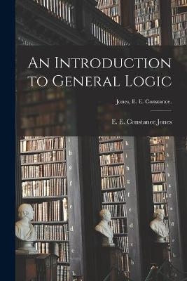 An Introduction to General Logic [microform]; Jones, E. E. Constance. - 