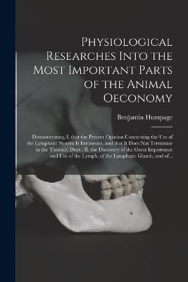 Physiological Researches Into the Most Important Parts of the Animal Oeconomy - Benjamin Humpage