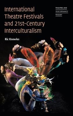 International Theatre Festivals and Twenty-First-Century Interculturalism - Ric Knowles