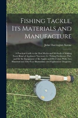 Fishing Tackle, Its Materials and Manufacture - John Harrington Keene