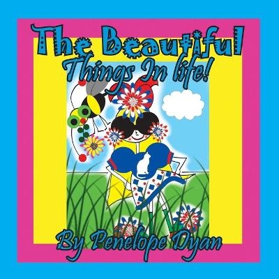 The Beautiful Things In Life! - Penelope Dyan