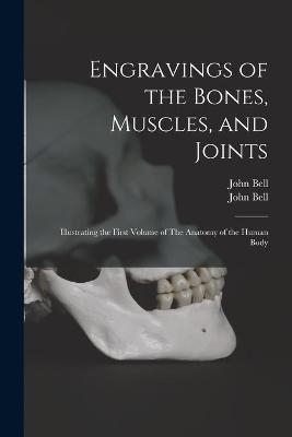 Engravings of the Bones, Muscles, and Joints - John 1763-1820 Bell