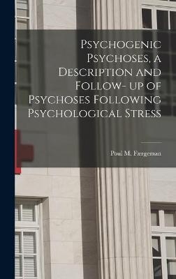 Psychogenic Psychoses, a Description and Follow- up of Psychoses Following Psychological Stress - 