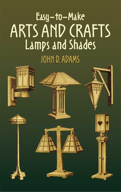 Easy-to-Make Arts and Crafts Lamps and Shades -  John D. Adams