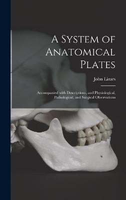 A System of Anatomical Plates; Accompanied With Descriptions, and Physiological, Pathological, and Surgical Observations - 