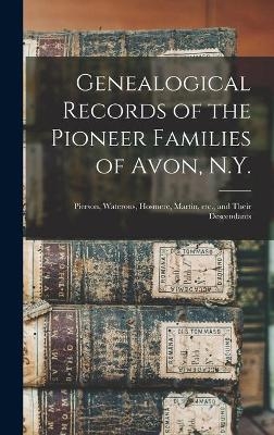 Genealogical Records of the Pioneer Families of Avon, N.Y. -  Anonymous