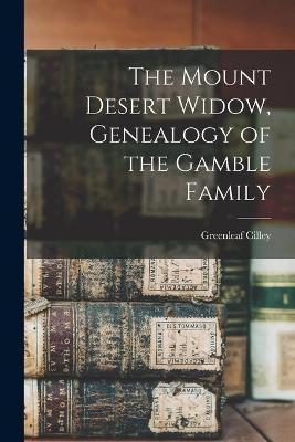 The Mount Desert Widow, Genealogy of the Gamble Family - Greenleaf 1829-1899 Cilley