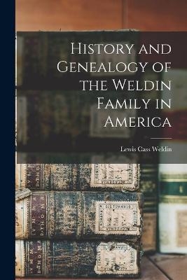 History and Genealogy of the Weldin Family in America - Lewis Cass 1848-1921 Weldin