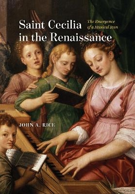 Saint Cecilia in the Renaissance - John A. Rice