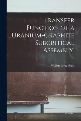 Transfer Function of a Uranium-graphite Subcritical Assembly. - William John Ricci