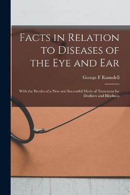 Facts in Relation to Diseases of the Eye and Ear [microform] - George F Ramsdell