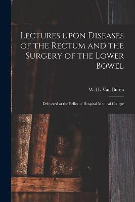 Lectures Upon Diseases of the Rectum and the Surgery of the Lower Bowel [electronic Resource] - 