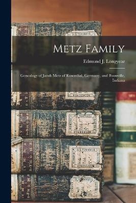 Metz Family; Genealogy of Jacob Metz of Rosenthal, Germany, and Boonville, Indiana - 
