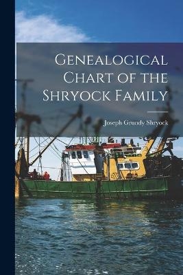 Genealogical Chart of the Shryock Family - Joseph Grundy Shryock