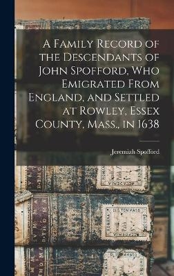 A Family Record of the Descendants of John Spofford, Who Emigrated From England, and Settled at Rowley, Essex County, Mass., in 1638 - Jeremiah 1787-1880 Spofford