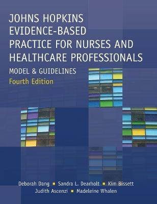 Johns Hopkins Evidence-Based Practice for Nurses and Healthcare Professionals, Fourth Edition - Deborah Dang, Sandra L Dearholt, Kim Bissett