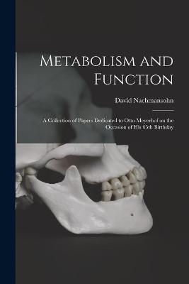 Metabolism and Function; a Collection of Papers Dedicated to Otto Meyerhof on the Occasion of His 65th Birthday - David 1899- Nachmansohn