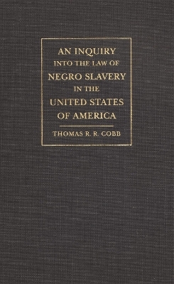 Inquiry into the Law of Negro Slavery in the United States of America - Thomas R. R. Cobb