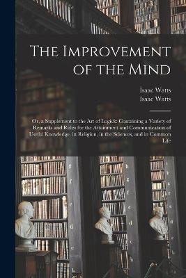 The Improvement of the Mind - Isaac 1674-1748 Watts