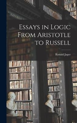 Essays in Logic From Aristotle to Russell - Ronald Jager