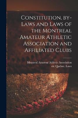 Constitution, By-laws and Laws of the Montreal Amateur Athletic Association and Affiliated Clubs [microform] - 