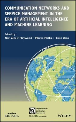 Communication Networks and Service Management in the Era of Artificial Intelligence and Machine Learning - N Zincir–Heywood
