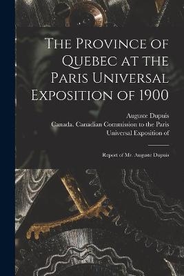 The Province of Quebec at the Paris Universal Exposition of 1900 [microform] - Auguste Dupuis