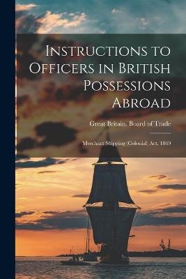 Instructions to Officers in British Possessions Abroad [microform] - 