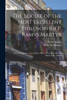 The Logike of the Most Excellent Philosopher P. Ramvs Martyr - Petrus 1515-1572 Ramus, Rollo Macilmaine