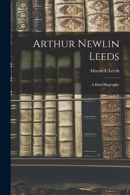 Arthur Newlin Leeds - Morris E Leeds