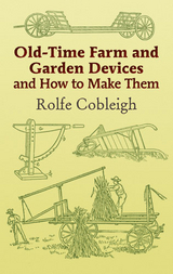 Old-Time Farm and Garden Devices and How to Make Them -  Rolfe Cobleigh