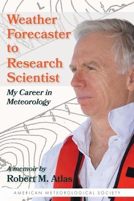 Weather Forecaster to Research Scientist – My Career in Meteorology - Robert M. Atlas, Dave Jones